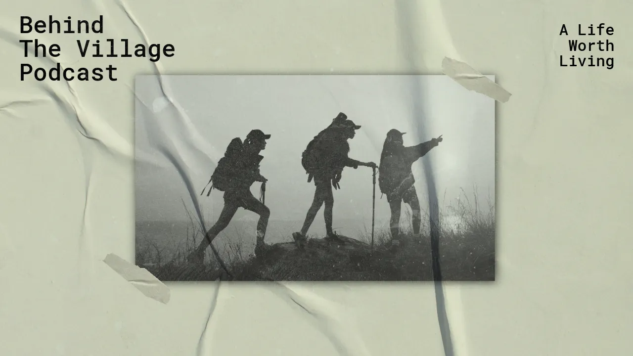behind the village podcast a life worth living